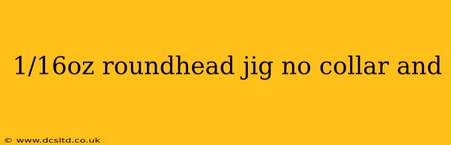 1/16oz roundhead jig no collar and