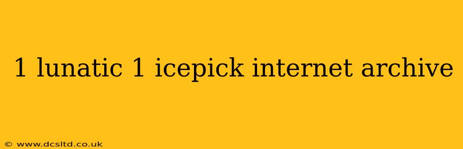 1 lunatic 1 icepick internet archive
