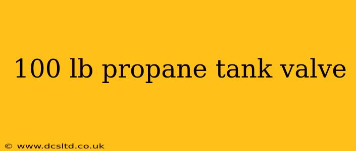 100 lb propane tank valve