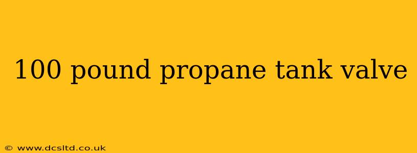 100 pound propane tank valve