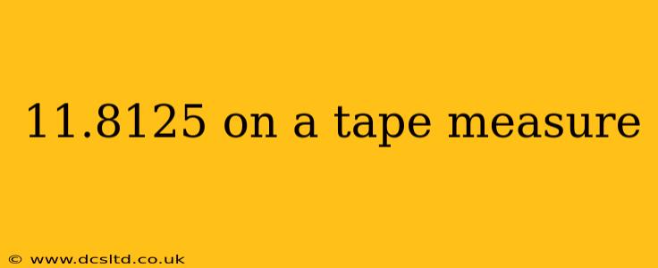 11.8125 on a tape measure