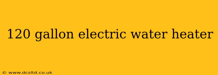 120 gallon electric water heater