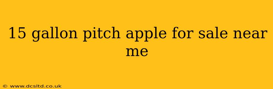 15 gallon pitch apple for sale near me