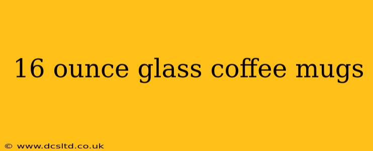 16 ounce glass coffee mugs