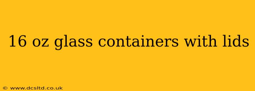 16 oz glass containers with lids