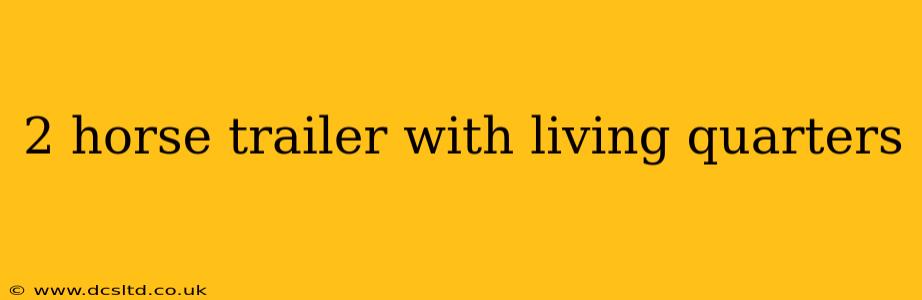 2 horse trailer with living quarters
