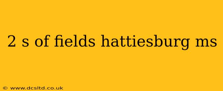 2 s of fields hattiesburg ms