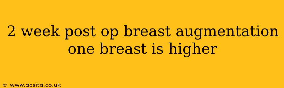 2 week post op breast augmentation one breast is higher