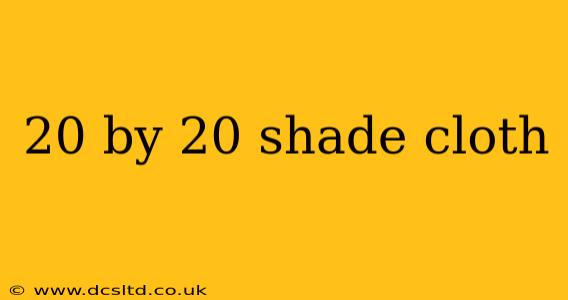 20 by 20 shade cloth