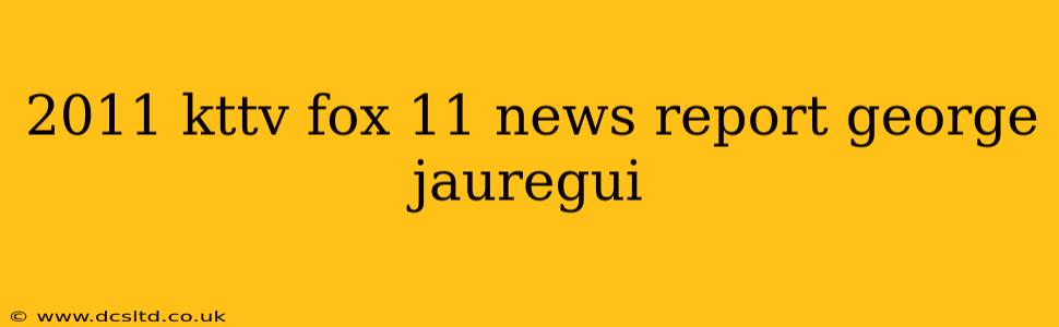 2011 kttv fox 11 news report george jauregui