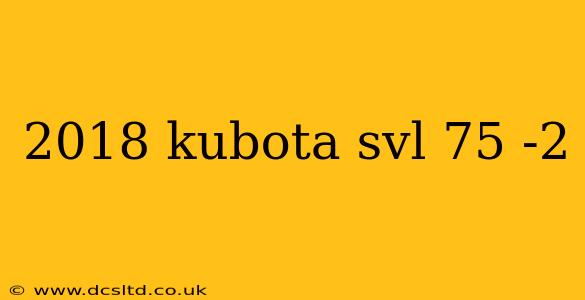 2018 kubota svl 75 -2