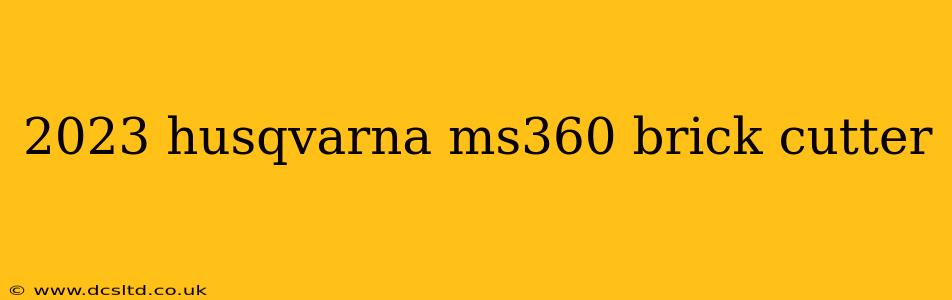 2023 husqvarna ms360 brick cutter