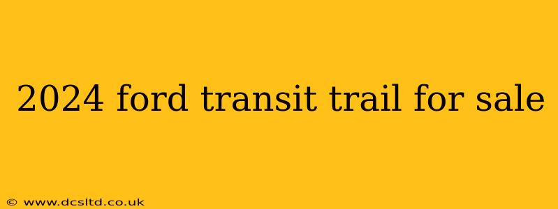 2024 ford transit trail for sale