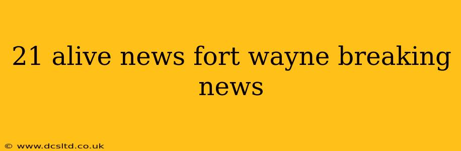 21 alive news fort wayne breaking news