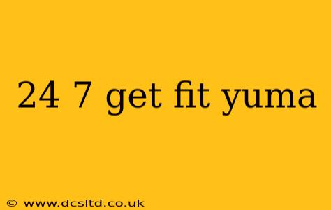 24 7 get fit yuma