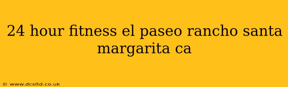24 hour fitness el paseo rancho santa margarita ca