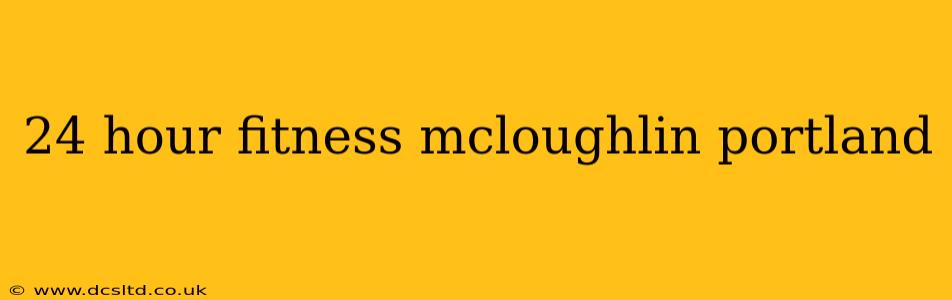 24 hour fitness mcloughlin portland