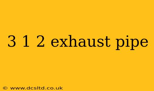 3 1 2 exhaust pipe