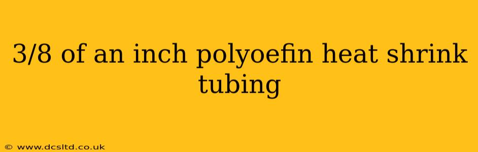 3/8 of an inch polyoefin heat shrink tubing