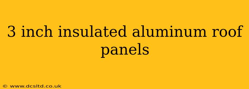 3 inch insulated aluminum roof panels