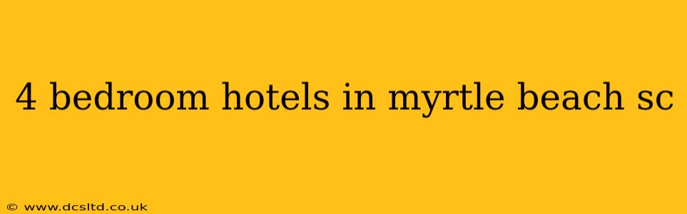 4 bedroom hotels in myrtle beach sc