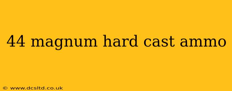 44 magnum hard cast ammo