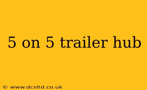 5 on 5 trailer hub