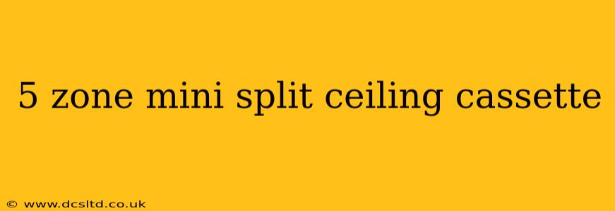 5 zone mini split ceiling cassette