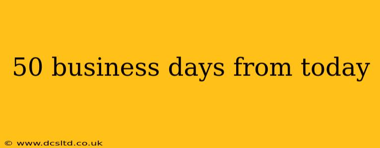50 business days from today