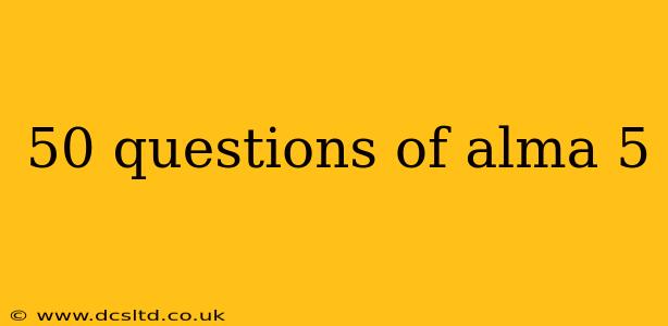 50 questions of alma 5