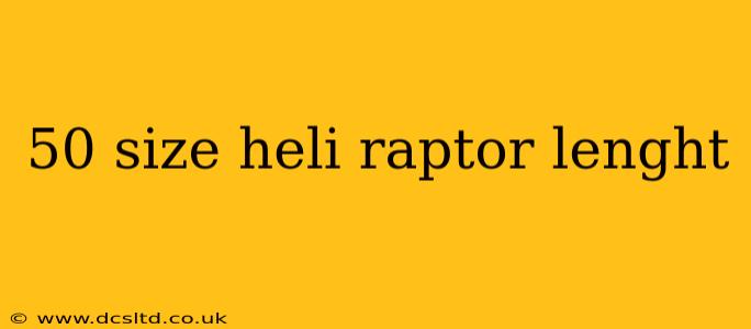 50 size heli raptor lenght
