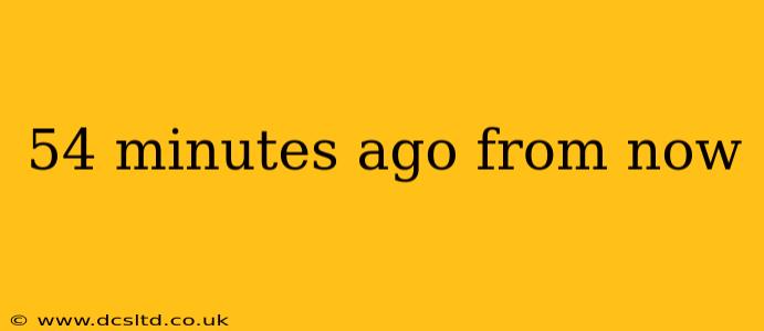 54 minutes ago from now