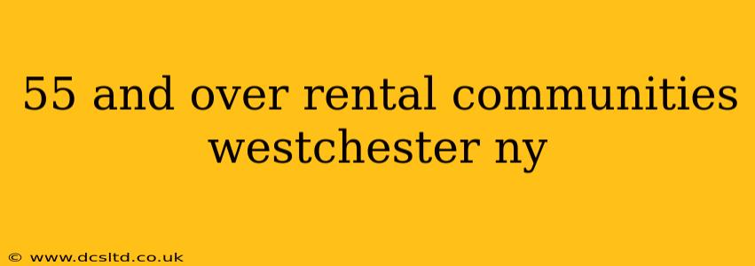 55 and over rental communities westchester ny