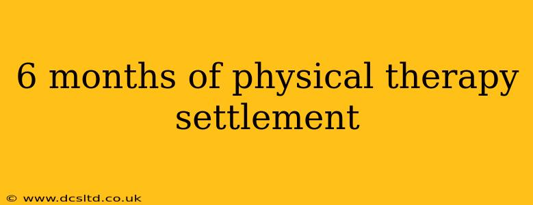 6 months of physical therapy settlement