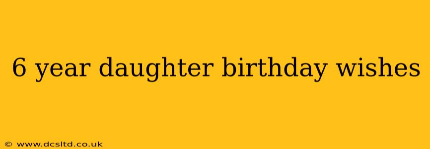 6 year daughter birthday wishes