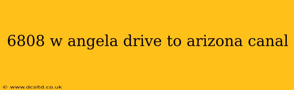 6808 w angela drive to arizona canal