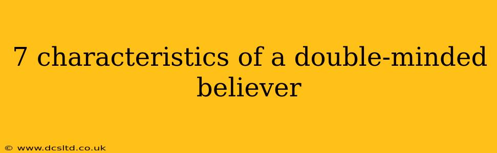 7 characteristics of a double-minded believer
