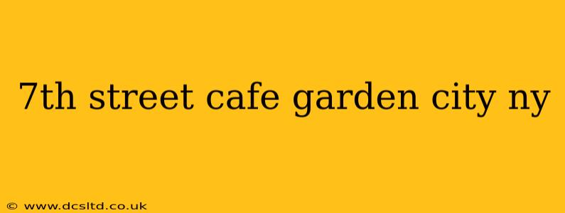 7th street cafe garden city ny