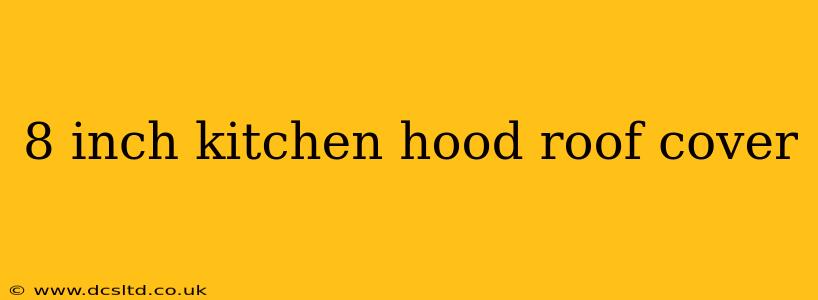 8 inch kitchen hood roof cover