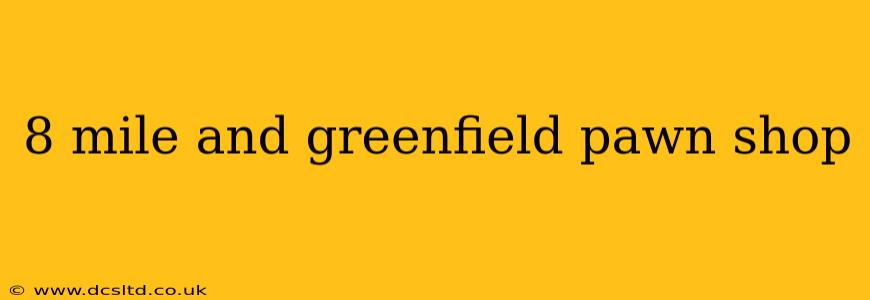 8 mile and greenfield pawn shop