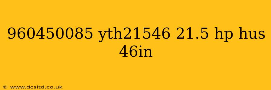 960450085 yth21546 21.5 hp hus 46in