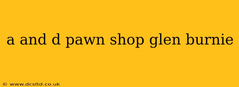 a and d pawn shop glen burnie