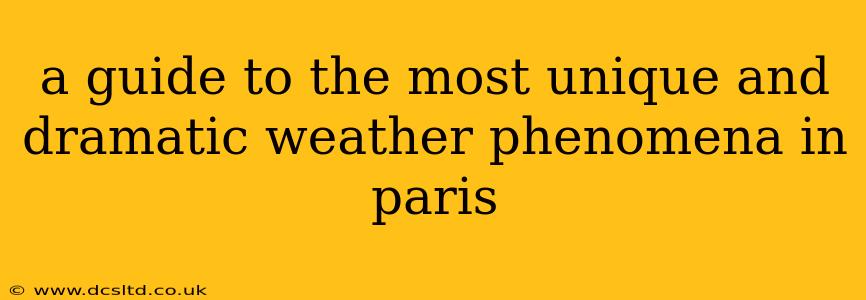 a guide to the most unique and dramatic weather phenomena in paris