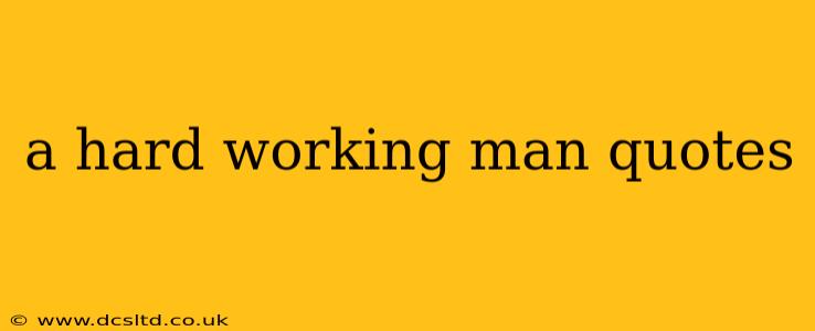 a hard working man quotes