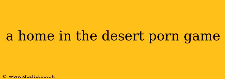 a home in the desert porn game
