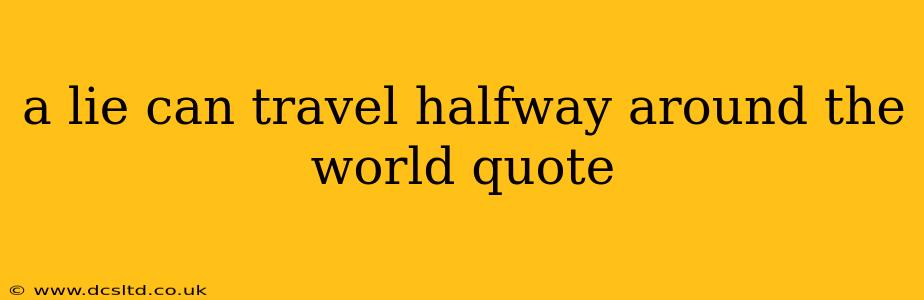 a lie can travel halfway around the world quote