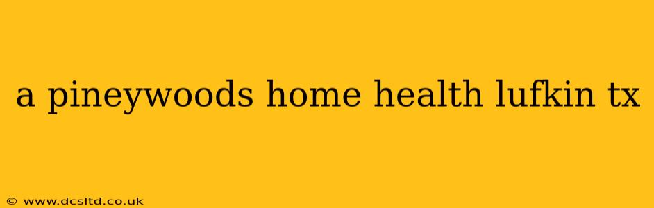 a pineywoods home health lufkin tx