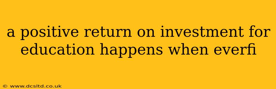 a positive return on investment for education happens when everfi