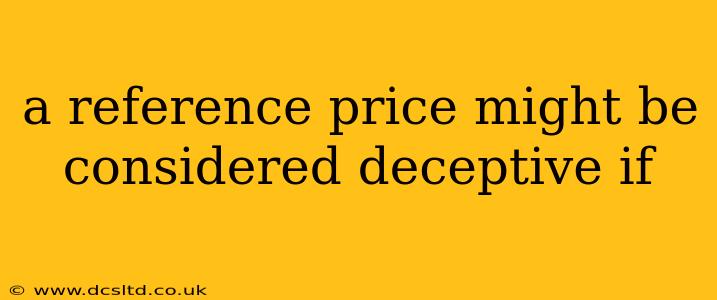 a reference price might be considered deceptive if