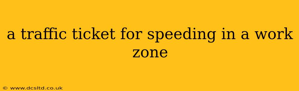 a traffic ticket for speeding in a work zone